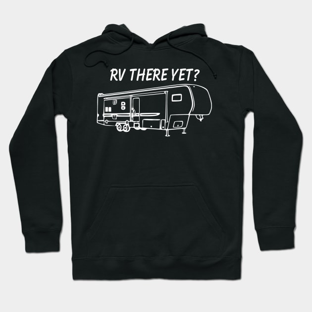 RV There Yet Fifth Wheel Hoodie by WereCampingthisWeekend